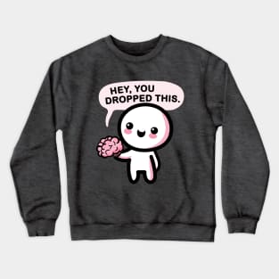 Hey, you dropped this. Crewneck Sweatshirt